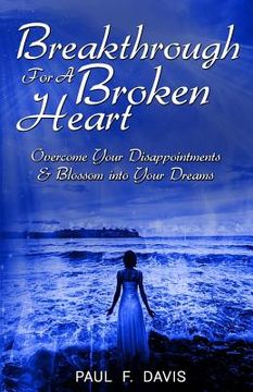 portada Breakthrough For A Broken Heart: Overcome Your Disappointments and Blossom Into Your Dreams (in English)