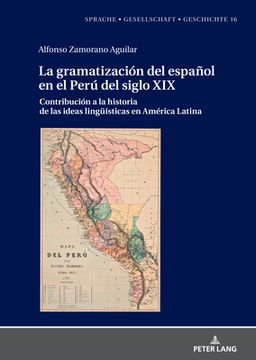 portada La gramatización del español en el Perú del Siglo XIX: Contribución a la historia de las ideas lingueísticas en América Latina (in Spanish)