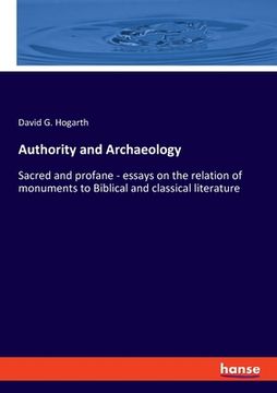portada Authority and Archaeology: Sacred and profane - essays on the relation of monuments to Biblical and classical literature (en Inglés)