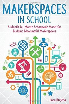 portada Makerspaces in School: A Month-by-Month Schoolwide Model for Building Meaningful Makerspaces 