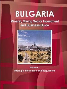 portada Bulgaria Mineral, Mining Sector Investment and Business Guide Volume 1 Strategic Information and Regulations (en Inglés)