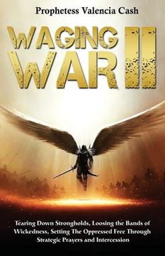 portada Waging War II: Tearing Down Strongholds, Loosing the Bands of Wickedness, Setting the Oppressed Free Through Stragetic Prayers and In (en Inglés)
