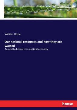 portada Our national resources and how they are wasted: An omitted chapter in political economy