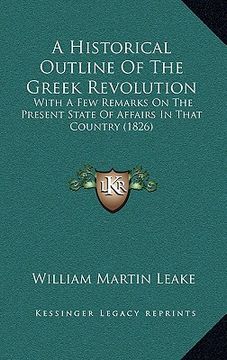 portada a historical outline of the greek revolution: with a few remarks on the present state of affairs in that country (1826) (en Inglés)