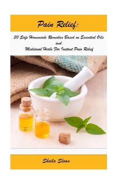 portada Pain Relief: 30 Safe Homemade Remedies Using Essential Oils And Medicinal Herbs For Instant Pain Relief: (Essential Oils, Diffuser (in English)