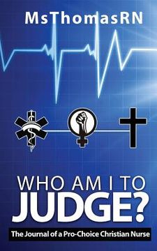 portada Who am I to Judge?: The Journal of a Pro-Choice Christian (en Inglés)