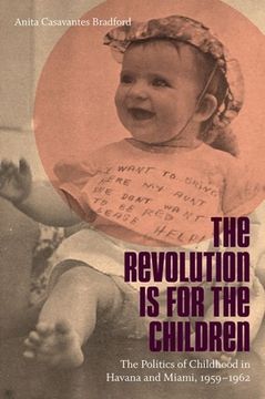portada Revolution Is for the Children: The Politics of Childhood in Havana and Miami, 1959-1962 (en Inglés)