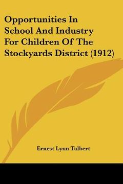 portada opportunities in school and industry for children of the stockyards district (1912) (en Inglés)