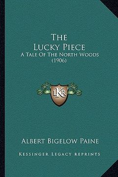 portada the lucky piece the lucky piece: a tale of the north woods (1906) a tale of the north woods (1906) (in English)