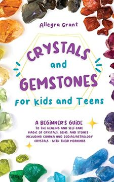 portada Crystals and Gemstones for Kids and Teens: A Beginner's Guide to the Healing and Self-Care Magic of Crystals, Gems and Stones--Including Chakra and Zodiac (libro en Inglés)