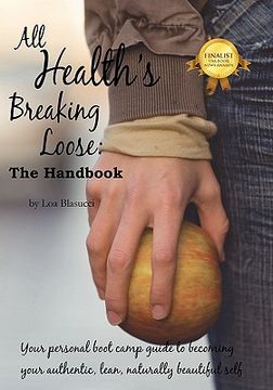 portada all health's breaking loose: your personal boot camp guide to becoming your authentic, lean, naturally beautiful self (in English)
