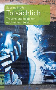 Totsachlich: Trauern Und Begleiten Nach Einem Suizid (in German)