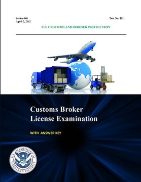 portada Customs Broker License Examination - With Answer Key (Series 640 - Test No. 581 - April 2, 2012) (en Inglés)