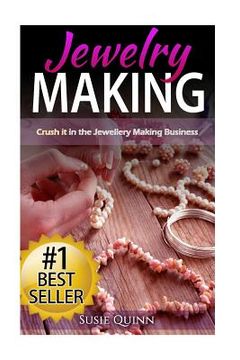 portada Jewelry Making: Crush it in the Jewelry Making Business (Make Huge Profits by Designing Exquisite Beautiful Jewelry Right In Your Own (en Inglés)
