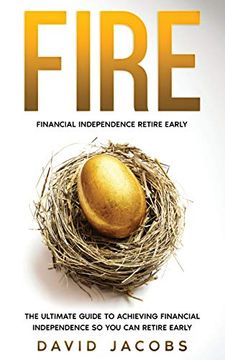 portada Fire: Financial Independence Retire Early: Financial Independence Retire Early: The Ultimate Guide to Achieving Financial Independence so you can Retire Early (en Inglés)