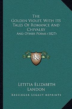 portada the golden violet, with its tales of romance and chivalry: and other poems (1827) (in English)