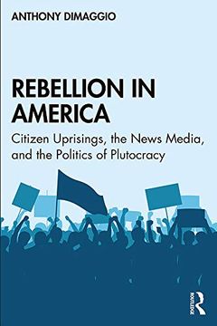 portada Rebellion in America: Citizen Uprisings, the News Media, and the Politics of Plutocracy (en Inglés)