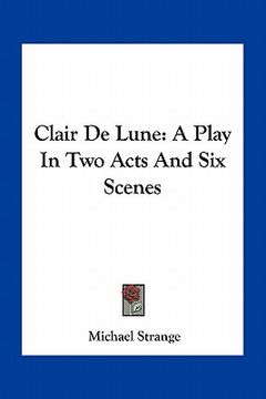 portada clair de lune: a play in two acts and six scenes (en Inglés)