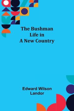 portada The Bushman; Life in a New Country (en Inglés)