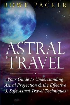 portada Astral Travel: Your Guide to Understanding Astral Projection & the Effective & Safe Astral Travel Techniques