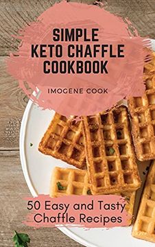 portada Simple Keto Chaffle Cookbook: 50 Easy and Tasty Chaffle Recipes 