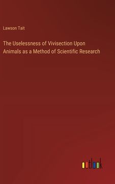 portada The Uselessness of Vivisection Upon Animals as a Method of Scientific Research (en Inglés)