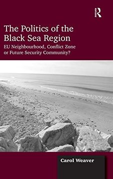 portada The Politics of the Black sea Region: Eu Neighbourhood, Conflict Zone or Future Security Community? (en Inglés)