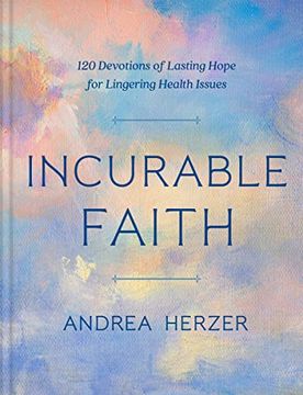 portada Incurable Faith: 120 Devotions of Lasting Hope for Lingering Health Issues (en Inglés)