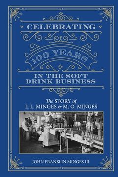 portada Celebrating 100 Years in the Soft Drink Business: The Story of L. L. Minges & M. O. Minges (en Inglés)