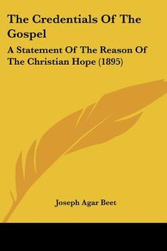 portada the credentials of the gospel: a statement of the reason of the christian hope (1895) (en Inglés)