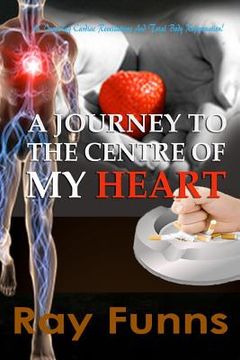 portada A Journey to the Center of My Heart: An inspiring Cardiac Revelations and Total Body Rejuvenation. (en Inglés)