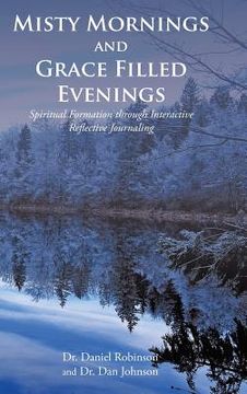 portada Misty Mornings and Grace Filled Evenings: Spiritual Formation through Interactive Reflective Journaling (en Inglés)