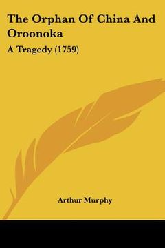 portada the orphan of china and oroonoka: a tragedy (1759) (en Inglés)