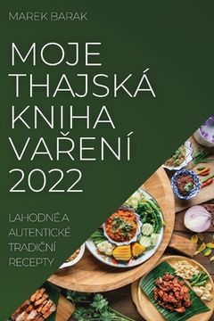 portada Moje Thajská Kniha VaŘení 2022: Lahodné a Autentické TradiČní Recepty