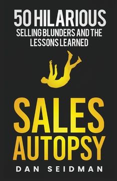 portada Sales Autopsy: 50 Hilarious Selling Blunders and the Lessons Learned (en Inglés)