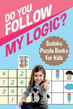 portada Do You Follow My Logic? Sudoku Puzzle Books for Kids (en Inglés)