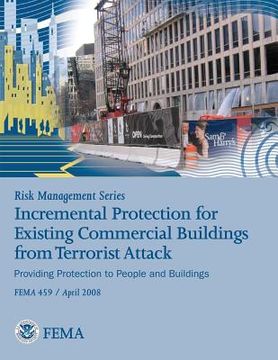 portada Risk Management Series: Incremental Protection for Existing Commercial Buildings from Terrorist Attack (FEMA 459 / April 2008) (en Inglés)