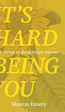 portada It's Hard Being You: A Primer on Being Happy Anyway (en Inglés)