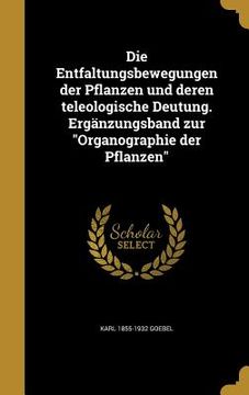 portada Die Entfaltungsbewegungen der Pflanzen und deren teleologische Deutung. Ergänzungsband zur "Organographie der Pflanzen" (en Alemán)