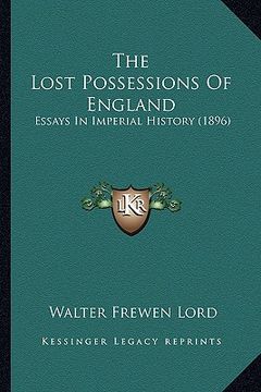 portada the lost possessions of england: essays in imperial history (1896) (en Inglés)