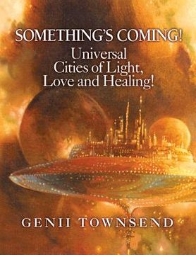 portada SOMETHING'S COMING! Universal Cities of Light, Love, and Healing! (en Inglés)