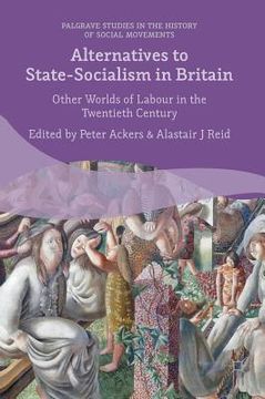 portada Alternatives to State-Socialism in Britain: Other Worlds of Labour in the Twentieth Century (in English)