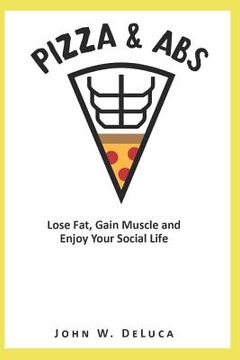 portada Pizza & Abs: Lose Fat, Gain Muscle and Enjoy Your Social Life (in English)