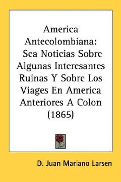 portada america antecolombiana: sea noticias sobre algunas interesantes ruinas y sobre los viages en america anteriores a colon (1865)