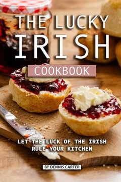 portada The Lucky Irish Cookbook: Let the Luck of the Irish Rule Your Kitchen (en Inglés)
