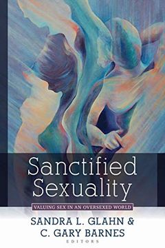 portada Sanctified Sexuality: Valuing sex in an Oversexed World (en Inglés)