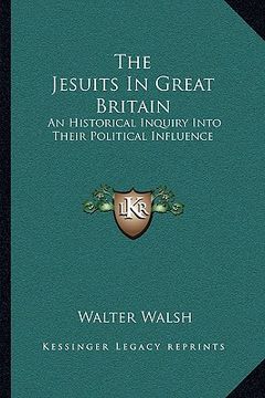 portada the jesuits in great britain: an historical inquiry into their political influence (in English)