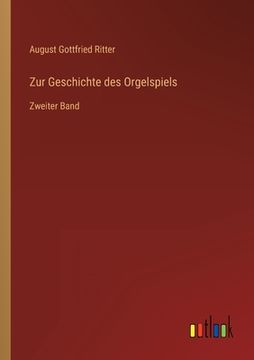 portada Zur Geschichte des Orgelspiels: Zweiter Band (en Alemán)