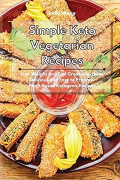 portada Simple Keto Vegetarian Recipes: Lose Weight and Feel Great With These Delicious and Easy to Prepare Plant-Based Ketogenic Recipes (in English)