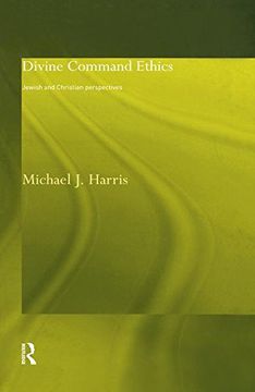 portada Divine Command Ethics: Jewish and Christian Perspectives (Philosophical Ideas in Debate)
